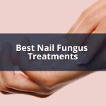 Best Nail Fungus Treatments